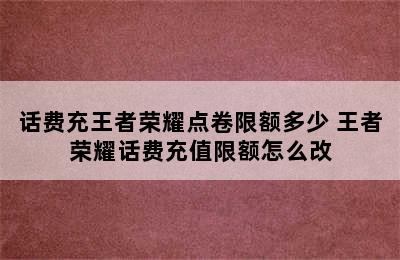 话费充王者荣耀点卷限额多少 王者荣耀话费充值限额怎么改